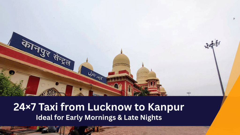 Book Taxi from Lucknow to Kanpur for Early Morning and Late Night Rides