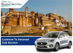 best Lucknow to Varanasi Cab Service – Road Trip Travel Guide by LucknowTaxiRentalService