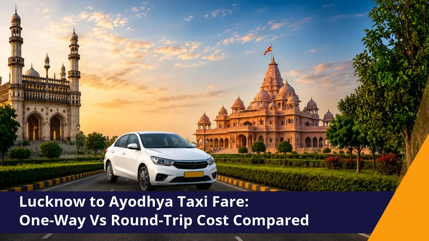 Lucknow to Ayodhya Taxi Fare: One-Way Vs Round-Trip Cost Compared